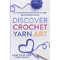 Discover Crochet Yarn Art: A Comprehensive, Illustrated Beginner's Guide - Paperback