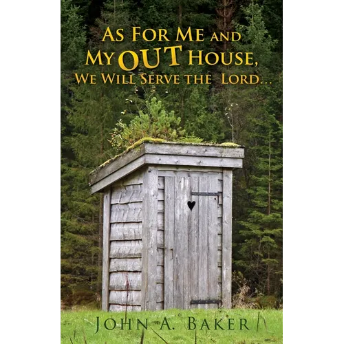 As For Me and My OUT House,: We Will Serve the Lord... - Paperback