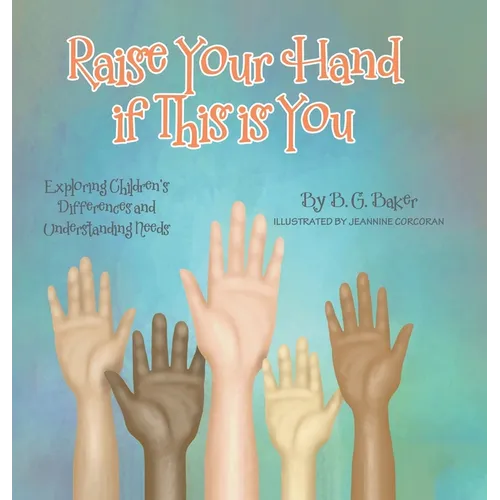 Raise Your Hand if This is You: Exploring Children's Differences and Understanding Needs - Hardcover