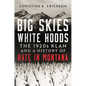 Big Skies, White Hoods: The 1920's Klan and a History of Hate in Montana - Hardcover