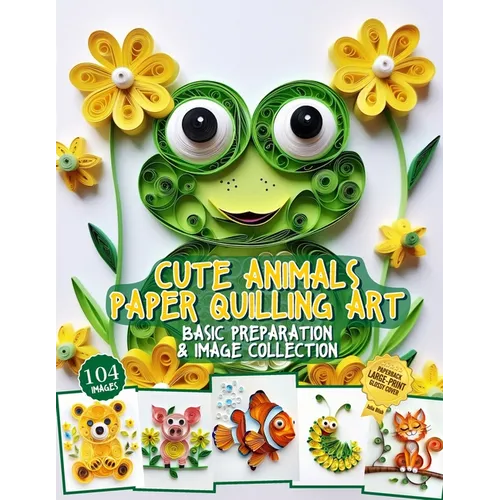 Cute Animals Paper Quilling Art Basic Preparation and Image Collection: Paper Quilling Design image gallery - Paperback