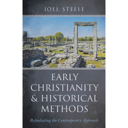 Early Christianity and Historical Methods: Repudiating the Contemporary Approach - Paperback