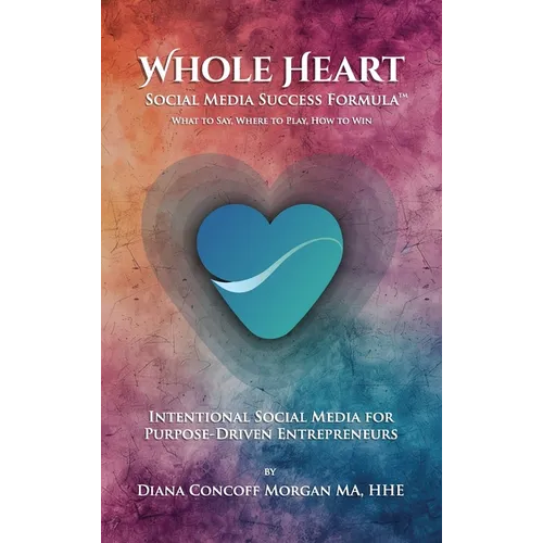 Whole Heart Social Media Success Formula(TM) - Hardcover