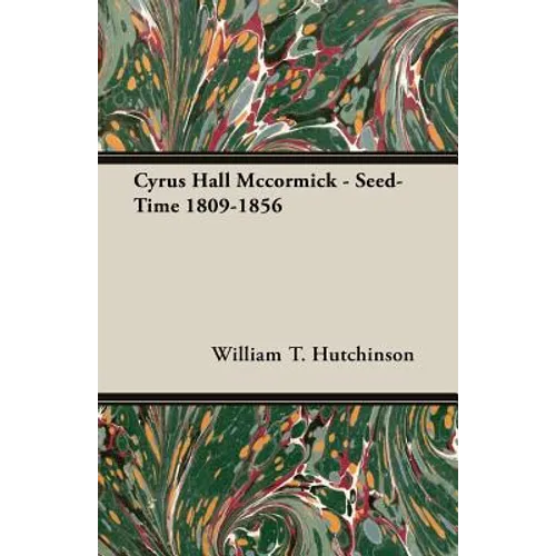 Cyrus Hall Mccormick - Seed-Time 1809-1856 - Paperback
