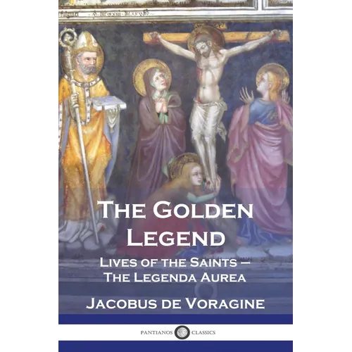 The Golden Legend: Lives of the Saints - The Legenda Aurea - Paperback