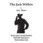 The Jack Within: Home Spun Country Wisdom, Heartfelt Experiences, Real Outdoor Life - Hardcover