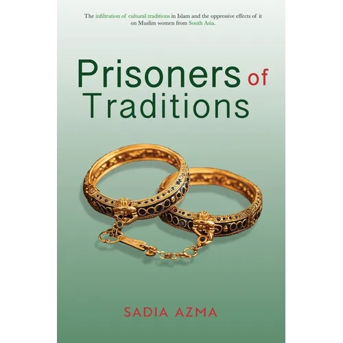 Prisoners of Traditions: The infiltration of cultural traditions in Islam and the oppressive effects of it on Muslim women from South Asia - Paperback