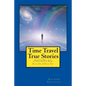 Time Travel True Stories: Amazing Real Life Stories In The News - Paperback
