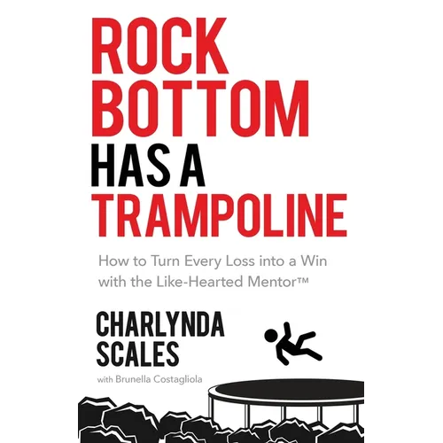 Rock Bottom Has a Trampoline: How to Turn Every Loss into a Win with the Like-Hearted Mentor(TM) - Paperback