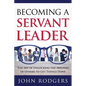 Becoming a Servant Leader: The Art of Unlocking the Abilities of Others to Get Things Done - Paperback