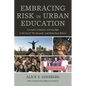 Embracing Risk in Urban Education: Curiosity, Creativity, and Courage in the Era of No Excuses and Relay Race Reform - Hardcover