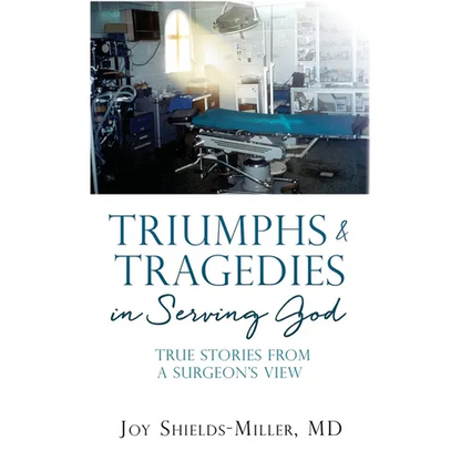 Triumphs & Tragedies in Serving God: True Stories from a Surgeon's View - Hardcover