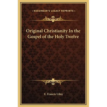 Original Christianity In the Gospel of the Holy Twelve - Hardcover