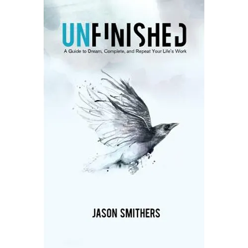 Unfinished: A Guide To Dream, Complete and Repeat Your Life's Work - Paperback