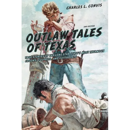 Outlaw Tales of Texas: True Stories Of The Lone Star State's Most Infamous Crooks, Culprits, And Cutthroats - Paperback