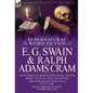 The Collected Supernatural and Weird Fiction of E. G. Swain & Ralph Adams Cram: The Stoneground Ghost Tales & Black Spirits and White-Fifteen Short Ta - Hardcover