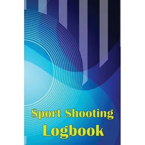 Sport Shooting Logbook: Shooting Keeper For Beginners & Professionals Record Date, Time, Location, Firearm, Scope Type, Ammunition, Distance, Powder a - Paperback