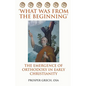 'What Was From the Beginning': The Emergence of Orthodoxy in Early Christianity - Paperback