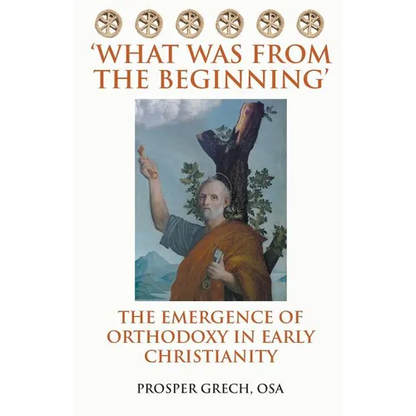 'What Was From the Beginning': The Emergence of Orthodoxy in Early Christianity - Paperback