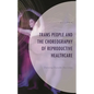 Trans People and the Choreography of Reproductive Healthcare: Dancing Outside the Lines - Hardcover