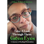 Take A Look Through These Green Eyes: A Journey of Healing & Restoration - Paperback