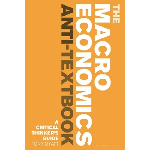 The Macroeconomics Anti-Textbook: A Critical Thinker's Guide - Hardcover
