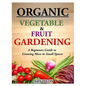 Organic Vegetable and Fruit Gardening: A Beginners Guide to Growing More in Small Spaces - Paperback