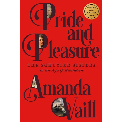 Pride and Pleasure: The Schuyler Sisters in an Age of Revolution - Hardcover