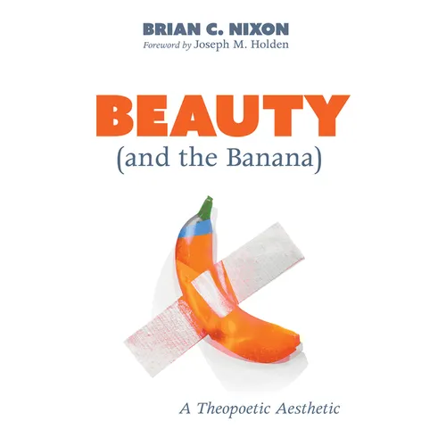 Beauty (and the Banana): A Theopoetic Aesthetic - Paperback