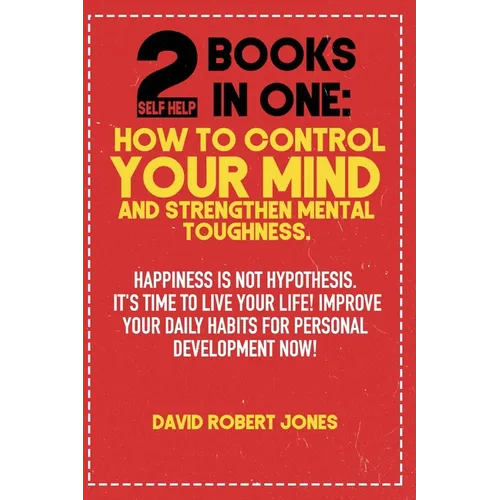 2 Self Help Books in One: How to Control Your Mind and Strengthen Mental Toughness: Happiness Is Not Hypothesis. It's Time to Live Your Life! Im - Paperback