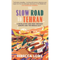 The Slow Road to Tehran: A Revelatory Bike Ride Through Europe and the Middle East - Hardcover