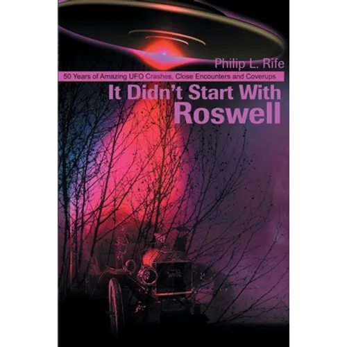 It Didn't Start with Roswell: 50 Years of Amazing UFO Crashes, Close Encounters and Coverups - Paperback