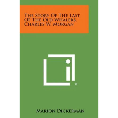 The Story of the Last of the Old Whalers, Charles W. Morgan - Paperback