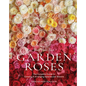 Grace Rose Farm: Garden Roses: The Complete Guide to Growing & Arranging Spectacular Blooms - Hardcover