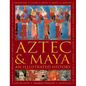 Aztec and Maya: An Illustrated History: The Definitive Chronicle of the Ancient Peoples of Central America and Mexico - Including the Aztec, Maya, Olm - Hardcover