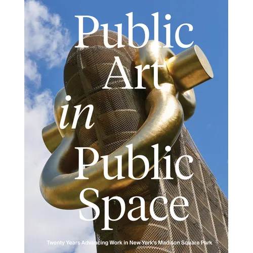 Public Art in Public Space: Twenty Years Advancing Work in New York's Madison Square Park - Hardcover