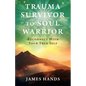 Trauma Survivor to Soul Warrior: Reconnect With Your True Self - Paperback