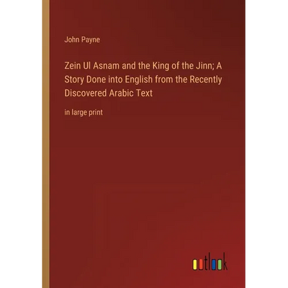 Zein Ul Asnam and the King of the Jinn; A Story Done into English from the Recently Discovered Arabic Text: in large print - Paperback