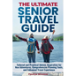 The Ultimate Senior Travel Guide: Tailored and Practical Advice, Inspiration for New Adventures, Comprehensive Planning Tools, and Enhanced Travel Exp - Paperback