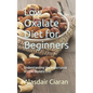 Low Oxalate Diet for Beginners: Understanding the Importance of Low Oxalate Diet - Paperback
