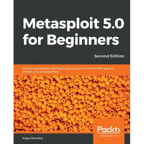 Metasploit 5.0 for Beginners - Second Edition: Perform penetration testing to secure your IT environment against threats and vulnerabilities - Paperback