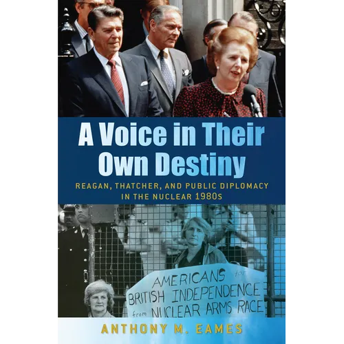A Voice in Their Own Destiny: Reagan, Thatcher, and Public Diplomacy in the Nuclear 1980s - Paperback