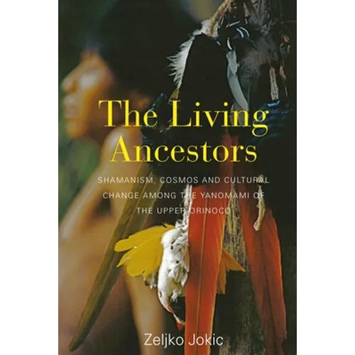 The Living Ancestors: Shamanism, Cosmos and Cultural Change Among the Yanomami of the Upper Orinoco - Paperback