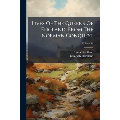 Lives Of The Queens Of England, From The Norman Conquest - Paperback