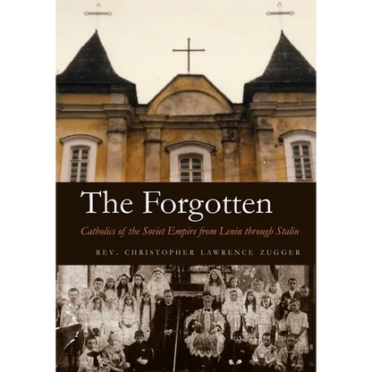 The Forgotten: Catholics of the Soviet Empire from Lenin Through Stalin - Hardcover