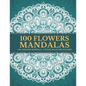 100 Flowers Mandalas: Beautiful Patterns Coloring Book - An Adult Coloring Book for Beginners, Stress Relief and Relaxation - Paperback