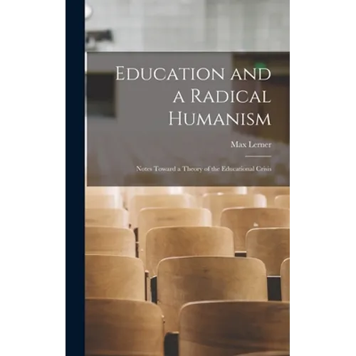 Education and a Radical Humanism; Notes Toward a Theory of the Educational Crisis - Hardcover