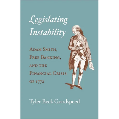 Legislating Instability: Adam Smith, Free Banking, and the Financial Crisis of 1772 - Hardcover