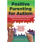 Positive Parenting for Autism: Powerful Strategies to Help Your Child Overcome Challenges and Thrive - Paperback