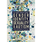 Gender Identity, Sexuality and Autism: Voices from Across the Spectrum - Paperback